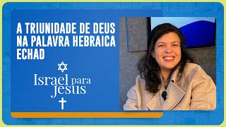 A TRIUNIDADE DE DEUS NA PALAVRA HEBRAICA ECHAD | T05 | EP010