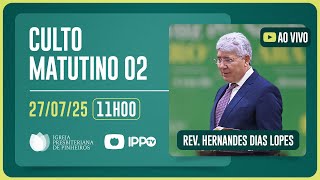 CULTO DOMINICAL | 11H | REV. HERNANDES DIAS LOPES | 27/07/2025