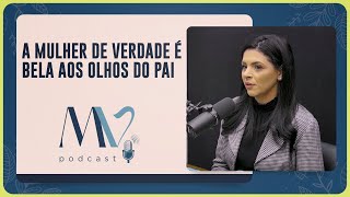 A mulher de verdade é bela aos olhos do Pai | Gislaine Rodrigues | T03 | EP030