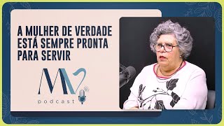 A mulher de verdade está sempre pronta para servir | Vera Maria Bettani | T03 | EP031