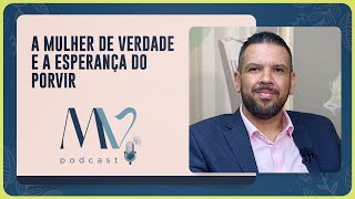 A mulher de verdade e a esperança do porvir | Rev. Jonatas Camargo | T03 | EP037