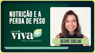NUTRIÇÃO E A PERDA DE PESO | DESIRE COELHO | T01 | EP007