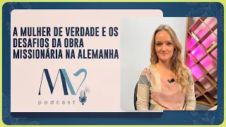 A mulher de verdade e os desafios da Obra missionaria na Alemanha | T03 | EP040