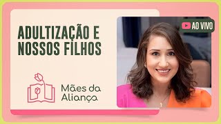 ADULTIZAÇÃO E NOSSOS FILHOS | T02 | EP036