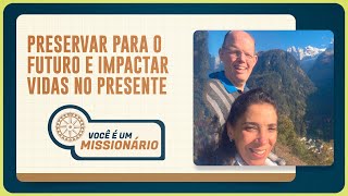 PRESERVAR PARA O FUTURO E IMPACTAR VIDAS NO PRESENTE | T06 | EP029