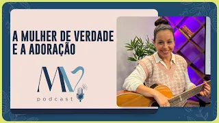 A mulher de verdade e a adoração | Larissa Macario | T03 | EP045