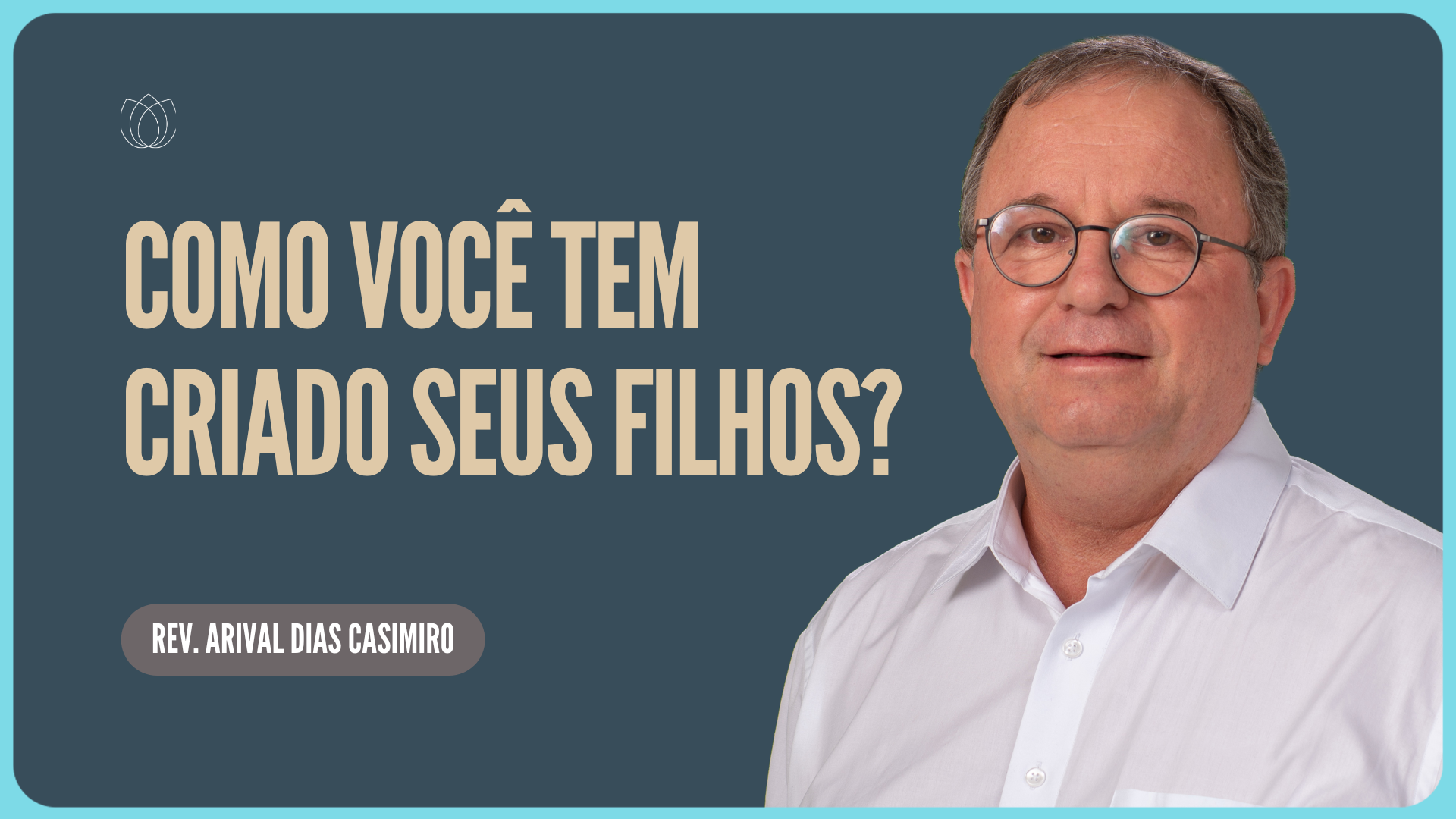 COMO VOCÊ TEM CRIADO SEUS FILHOS | Rev. Arival Dias Casimiro |IPP