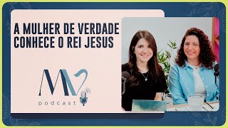 A mulher de verdade conhece o rei Jesus | T03 | EP051