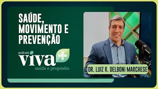 SAÚDE, MOVIMENTO E PREVENÇÃO | DR. LUIZ DELBONI MARCHESE | T01 | EP019