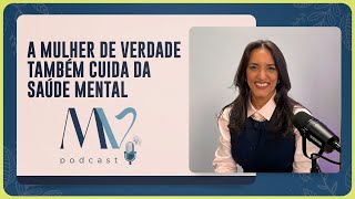 A mulher de verdade também cuida da saúde mental | Elaza Batista | T04 | EP003