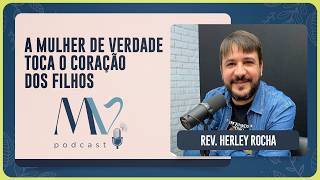 A mulher de verdade toca o coração dos filhos | Pr. Herley Rocha | T04 | EP006