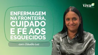 ENFERMAGEM NA FRONTEIRA, LEVANDO CUIDADO E FÉ AOS ESQUECIDOS | T02 | EP008