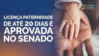 LICENÇA PATERNIDADE DE ATÉ 20 DIAS É APROVADA NO SENADO | 06/03/2026