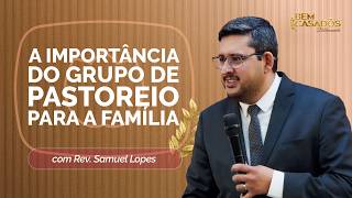 A IMPORTÂNCIA DOS GRUPOS DE PASTOREIO PARA A FAMÍLIA | BIBLICAMENTE | REV. SAMUEL ROCHA LOPES | T06 | EP005
