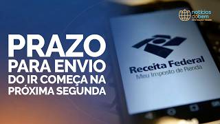 PRAZO PARA ENVIO DO IR COMEÇA NA PRÓXIMA SEGUNDA | 17/03/2026
