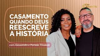 CASAMENTO: QUANDO DEUS REESCREVE A HISTÓRIA | ALEXANDRE E PAMELA | T06 | EP006