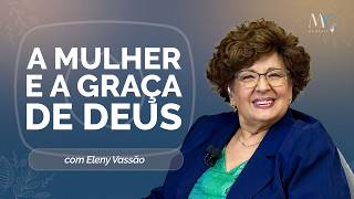 A mulher de verdade e a graça de Deus | T04 | EP015