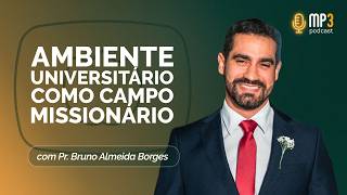 Ambiente Universitário como Campo Missionário | Bruno Almeida Borges | T04 | EP009