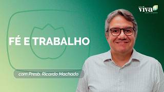 FÉ E TRABALHO | PRESB. RICARDO MACHADO | T02 | EP011