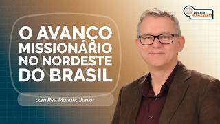 O CRESCIMENTO DAS MISSÕES NO NORDESTE DO BRASIL | T07 | EP007