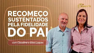 RECOMEÇO: SUSTENTADOS PELA FIDELIDADE DO PAI | CLAUDINEI E ELISA | T06 | EP007