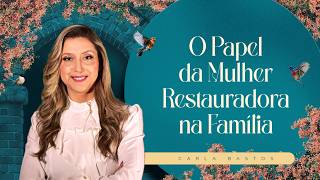 4° CONFERÊNCIA INTERDENOMINACIONAL DE MULHERES | O PAPEL DA MULHER RESTAURADORA NA FAMÍLIA | CARLA BASTOS