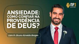 Ansiedade: O Desafio de Crer na Providência de Deus | Bruno Almeida Borges | T04 | EP010
