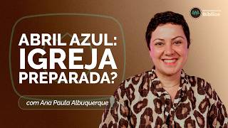 ABRIL AZUL: A IGREJA ESTÁ PREPARADA PARA O AUTISMO? | T05 | EP010