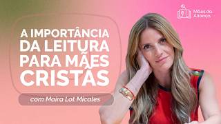 A IMPORTÂNCIA DA LEITURA PARA MÃES CRISTÃS | T03 | EP014