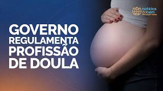 GOVERNO REGULAMENTA PROFISSÃO DE DOULA | 10/04/2026