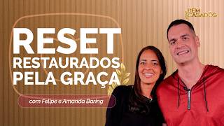 RESET: RESTAURADOS PELA GRAÇA | FELIPE E AMANDA BARING| T06 | EP009