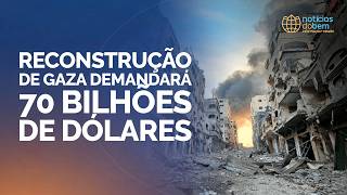 RECONSTRUÇÃO DE GAZA DEMANDARÁ 70 BILHÕES DE DÓLARES | 22/04/2026