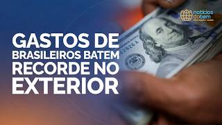 GASTOS DE BRASILEIROS BATEM RECORDE NO EXTERIOR | 27/04/2026