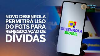 NOVO DESENROLA PERMITIRÁ USO DO FGTS PARA RENEGOCIAÇÃO DE DÍVIDAS | 28/04/2026