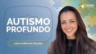 AUTISMO PROFUNDO: A REALIDADE QUE NINGUÉM MOSTRA | CATHERINE DANTAS | T04 | EP015
