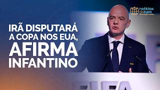 IRÃ DISPUTARÁ A COPA NOS EUA, AFIRMA INFANTINO | 04/05/2026