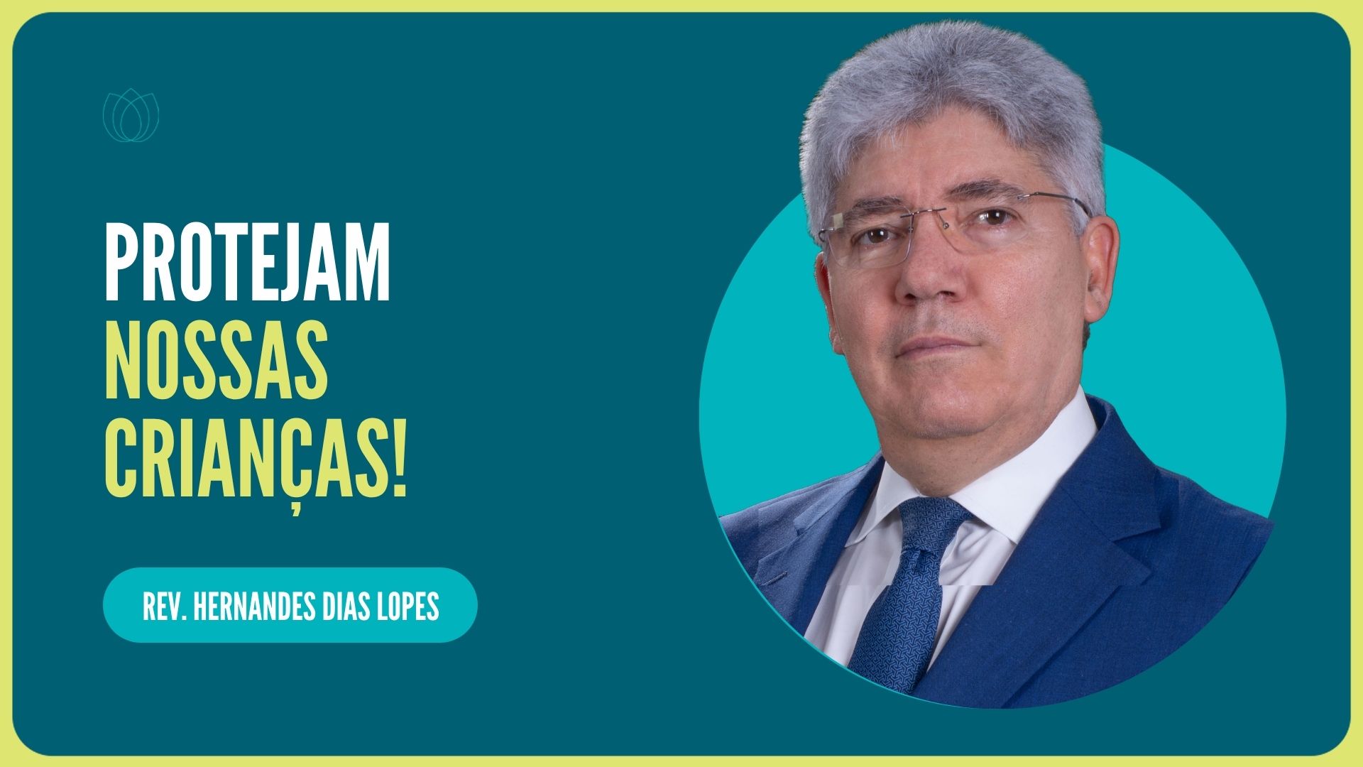 PROTEJAM NOSSAS CRIANÇAS! | Rev. Hernandes Dias Lopes | IPP