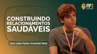 Construindo relacionamentos saudáveis | JP Maia | T04 | EP013