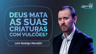 DEUS MATA A SUA CRIAÇÃO COM VULCÕES |PR. RODRIGO MOCELLIN | T06 | EP013