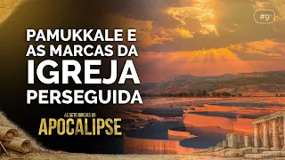 PAMUKKALE E AS MARCAS DA IGREJA PERSEGUIDA | EP009