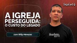 A IGREJA PERSEGUIDA E O CUSTO DO LEGADO | WILLY MENEZES | T01 | EP010