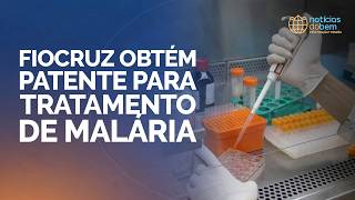 FIOCRUZ OBTÉM PATENTE PARA TRATAMENTO DE MALÁRIA | 11/05/2026