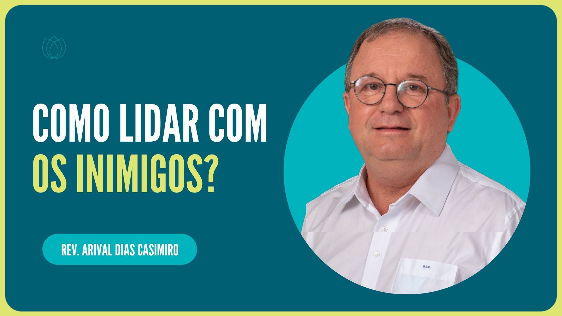 COMO LIDAR COM OS INIMIGOS? | Rev. Arival Dias Casimiro | IPP