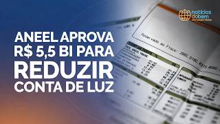 ANEEL APROVA R$ 5,5 BI PARA REDUZIR CONTA DE LUZ | 21/05/2026