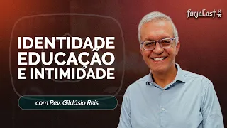 IDENTIDADE, EDUCAÇÃO E INTIMIDADE | REV. GILDÁSIO REIS | T01 | EP011