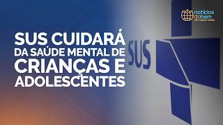 SUS CUIDARÁ DA SAÚDE MENTAL DE CRIANÇAS E ADOLESCENTES | 25/05/2026