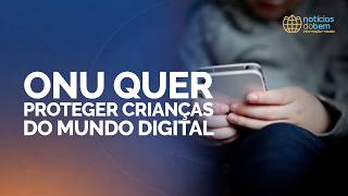 ONU QUER PROTEGER CRIANÇAS DO MUNDO DIGITAL | 01/06/2026