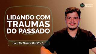 LIDANDO COM TRAUMAS DO PASSADO | EV. DENNIS BONIFÁCIO | T05 | EP018