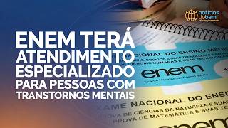 ENEM TERÁ ATENDIMENTO ESPECIALIZADO PARA PESSOAS COM TRANSTORNOS MENTAIS | 03/06/2026