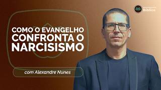 COMO O EVANGELHO CONFRONTA O NARCISISMO | T05 | EP019